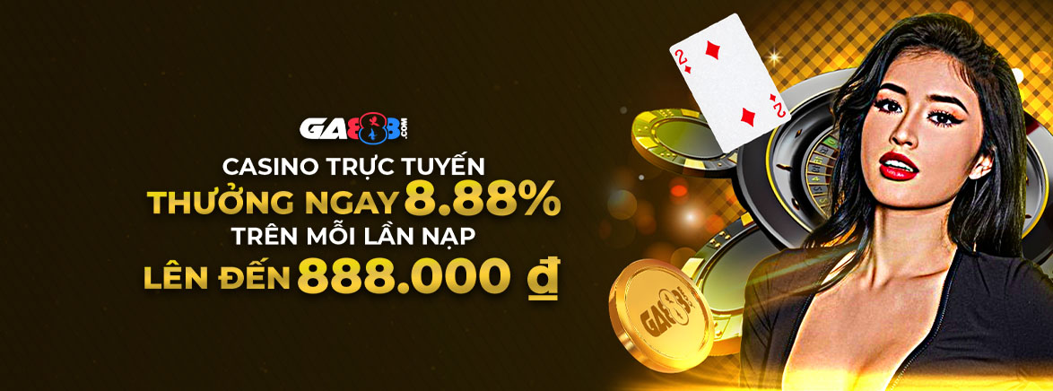 Casino trực tuyến Thưởng ngay 8.88% Trên mỗi lần nạp Lên đến 888.000VND Casino trực tuyến Thưởng ngay 8.88% Trên mỗi lần nạp Lên đến 888.000VND