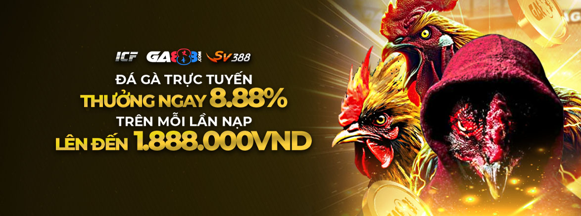 Đá gà trực tuyến Thưởng ngay 8.88% Trên mỗi lần nạp Lên đến 1.888.000VND Đá gà trực tuyến Thưởng ngay 8.88% Trên mỗi lần nạp Lên đến 1.888.000VND