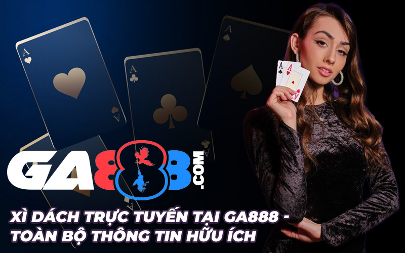 Xì Dách Trực Tuyến Tại GA888 – Toàn Bộ Thông Tin Hữu Ích