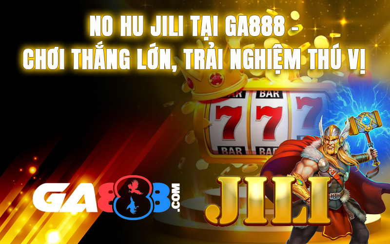 No Hu JILI Tại GA888 - Chơi Thắng Lớn, Trải Nghiệm Thú Vị