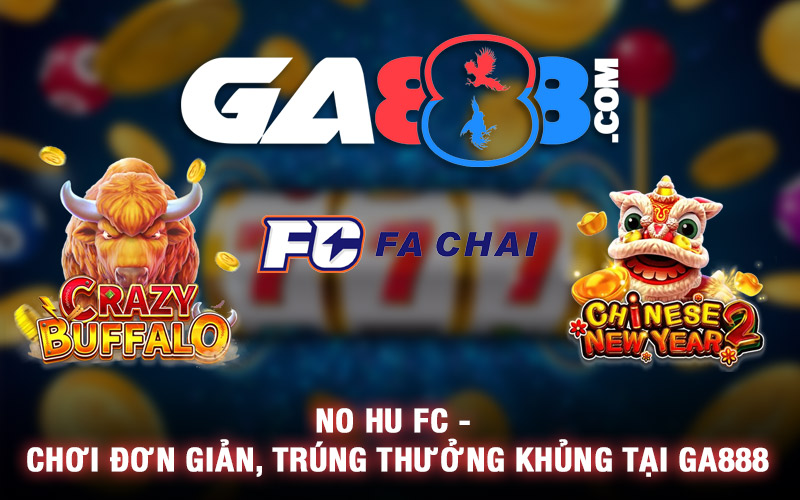 No Hu FC - Chơi Đơn Giản, Trúng Thưởng Khủng Tại GA888