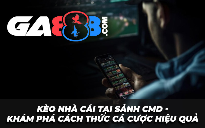 Kèo Nhà Cái Tại Sảnh CMD - Khám Phá Cách Thức Cá Cược Hiệu Quả