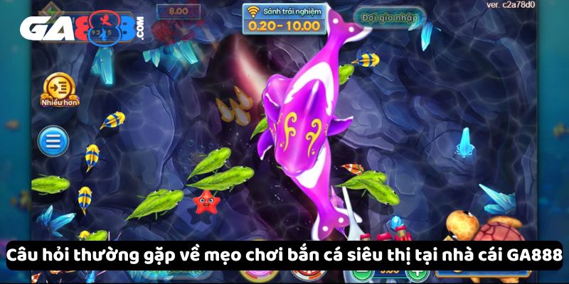 Câu hỏi thường gặp về mẹo chơi bắn cá siêu thị tại nhà cái GA888
