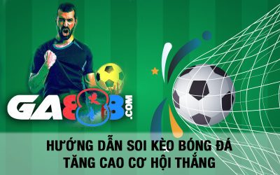 GA888 – Hướng Dẫn Soi Kèo Bóng Đá Tăng Cao Cơ Hội Thắng