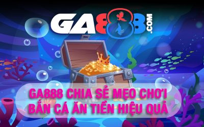 GA888 Chia Sẻ Mẹo Chơi Bắn Cá Ăn Tiền Hiệu Quả