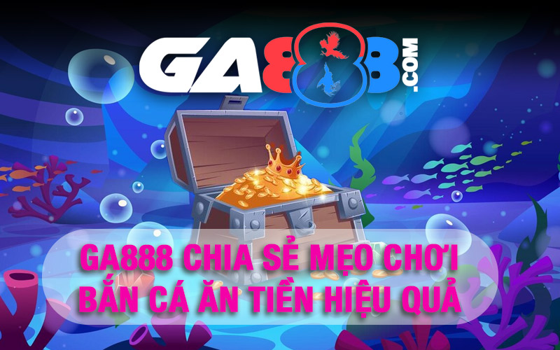 GA888 Chia Sẻ Mẹo Chơi Bắn Cá Ăn Tiền Hiệu Quả
