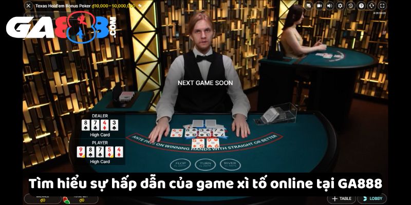 Tìm hiểu sự hấp dẫn của game xì tố online tại GA888