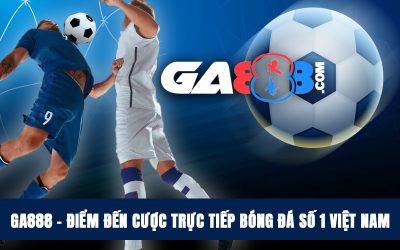 GA888 – Điểm Đến Cược Trực Tiếp Bóng Đá Số 1 Việt Nam