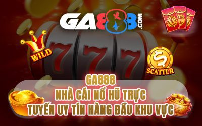 GA888 – Nhà Cái Nổ Hũ Trực Tuyến Uy Tín Hàng Đầu Khu Vực