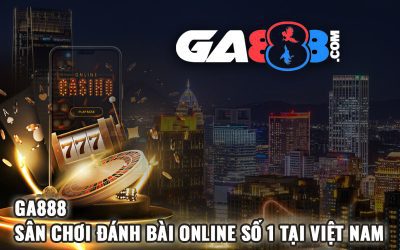 GA888 – Sân Chơi Đánh Bài Online Số 1 Tại Việt Nam