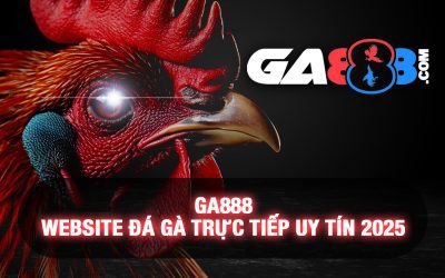 GA888 – Website Đá Gà Trực Tiếp Uy Tín 2025