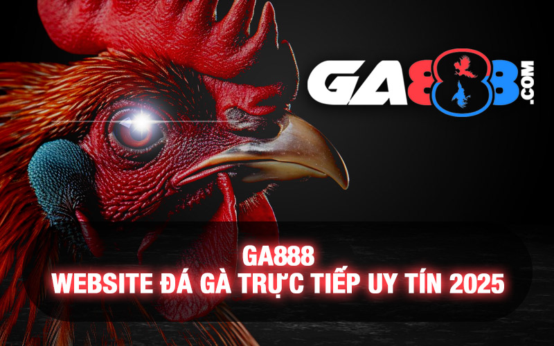 GA888 – Website Đá Gà Trực Tiếp Uy Tín 2025