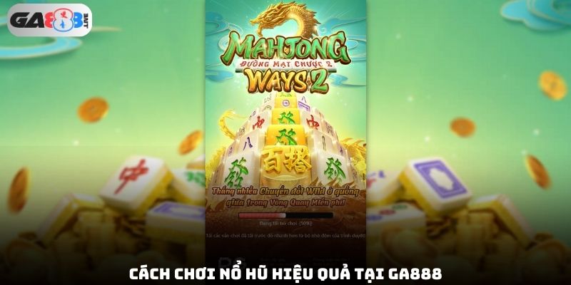 Cách chơi nổ hũ hiệu quả tại GA888