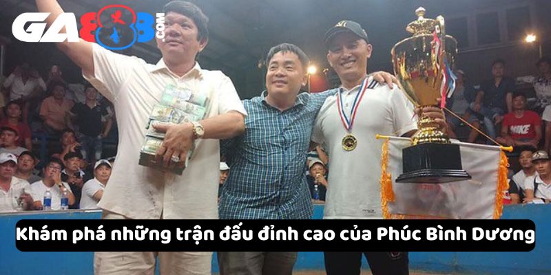 Khám phá những trận đấu đỉnh cao của Phúc Bình Dương