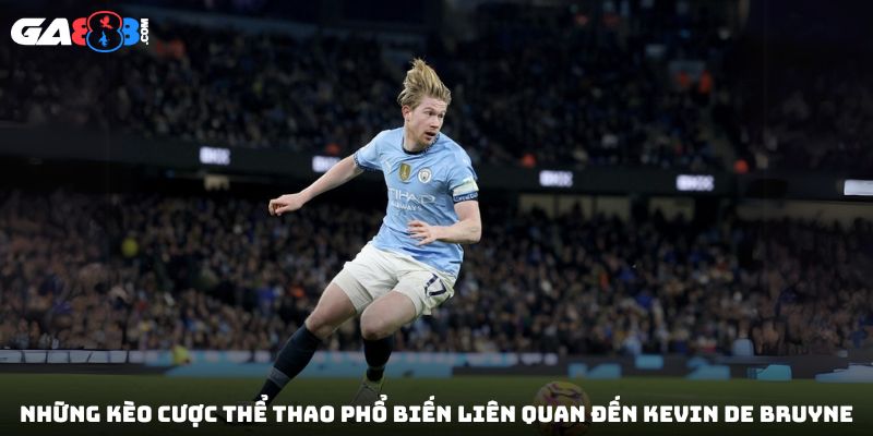 Những kèo cược thể thao phổ biến liên quan đến Kevin De Bruyne