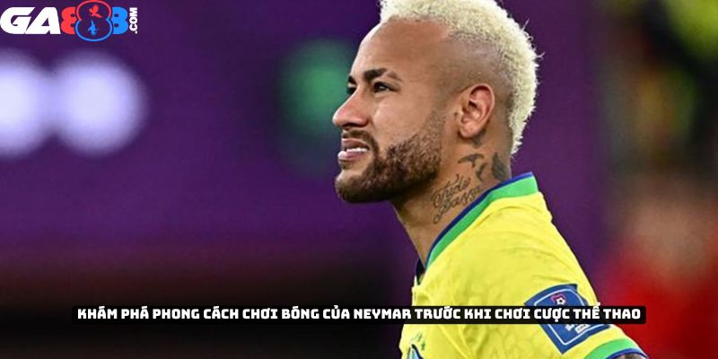 Khám phá phong cách chơi bóng đá của Neymar trước khi chơi cược thể thao