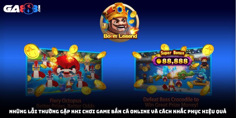 Những lỗi thường gặp khi chơi game bắn cá và cách khắc phục hiệu quả