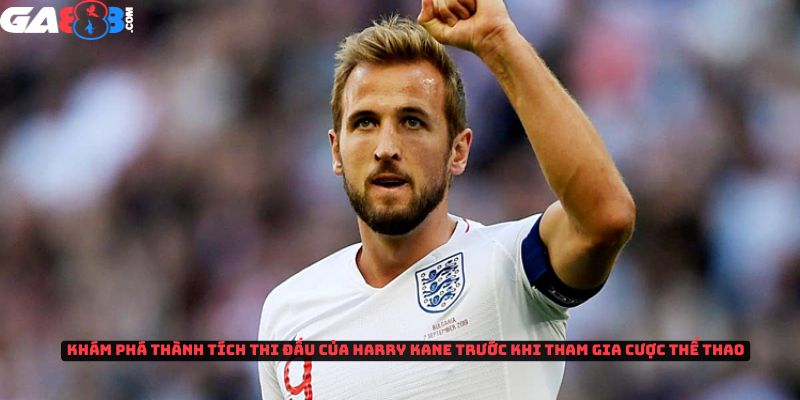 Khám phá thành tích tham gia thi đấu của Harry Kane trước khi tham gia cược thể thao
