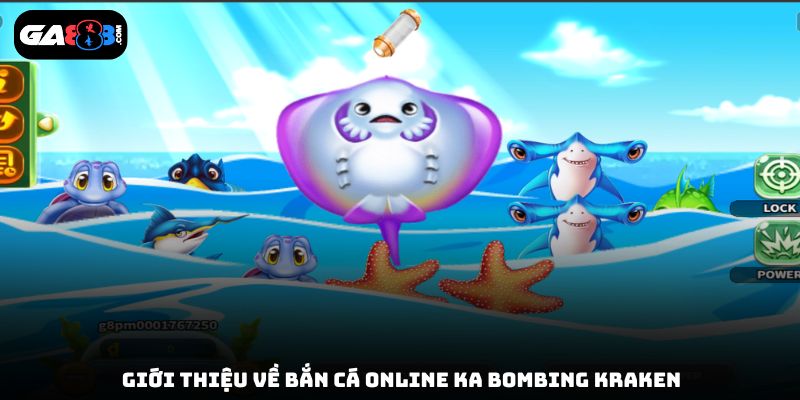 Giới thiệu về bắn cá online KA Bombing Kraken