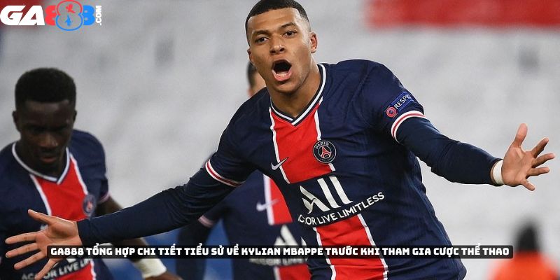 GA888 tổng hợp chi tiết tiểu sử của Kylian Mbappe trước khi tham gia cược thể thao
