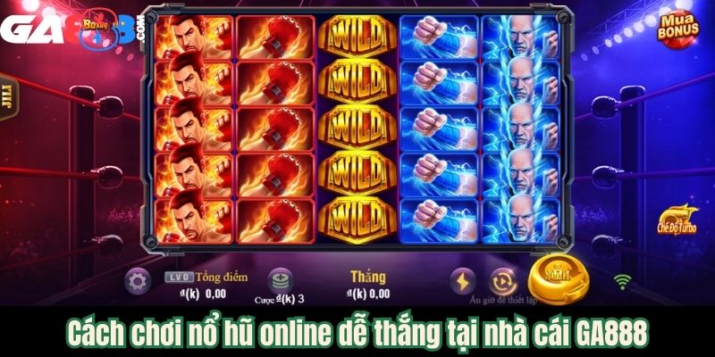 Cách chơi nổ hũ online dễ thắng tại nhà cái GA888