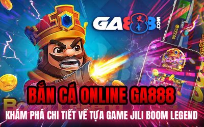 Bắn Cá Online GA888 – Khám Phá Chi Tiết Về Tựa Game JILI Boom Legend