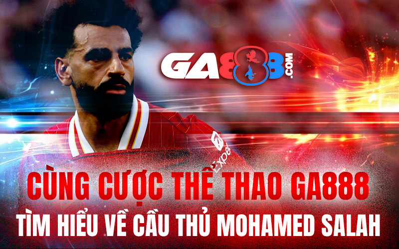 Cùng Cược Thể Thao GA888 -Tìm Hiểu Về Cầu Thủ Mohamed Salah
