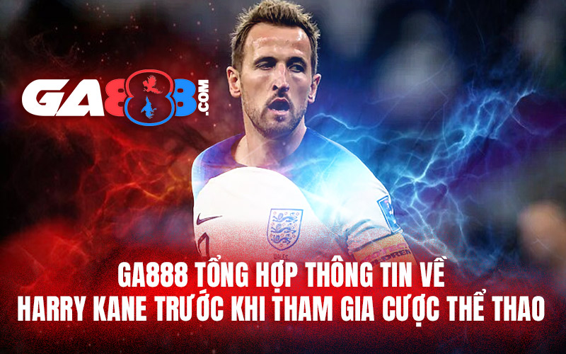 GA888 tổng hợp thông tin về Harry Kane trước khi tham gia cược thể thao