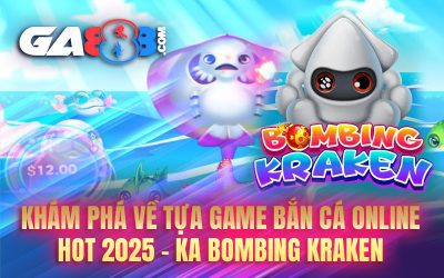 Khám Phá Về Tựa Game Bắn Cá Online Hot 2025 – KA Bombing Kraken