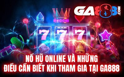 Nổ hũ online và những điều cần biết khi tham gia tại GA888