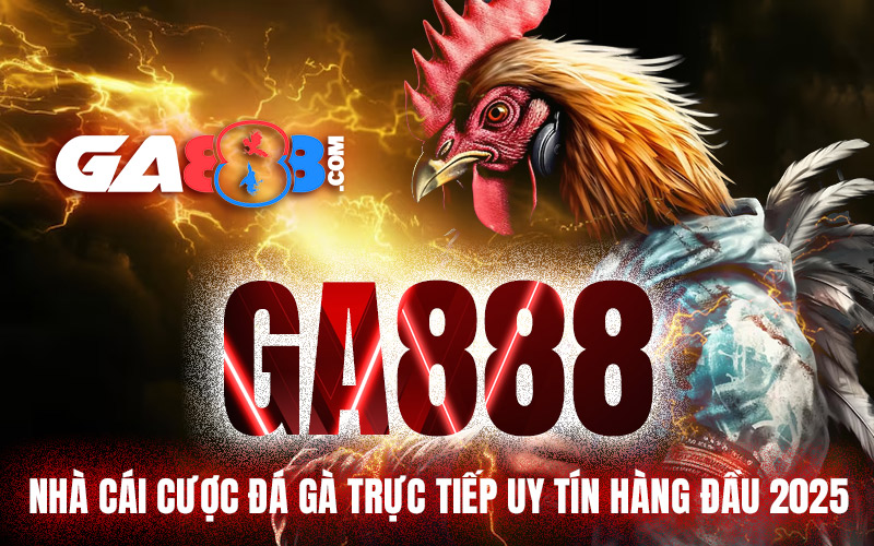 GA888 - Nhà Cái Cược Đá Gà Trực Tiếp Uy Tín Hàng Đầu 2025