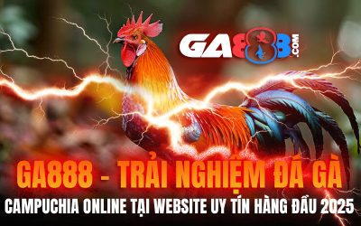 GA888 – Trải Nghiệm Đá Gà Campuchia Online Tại Website Uy Tín Hàng Đầu 2025