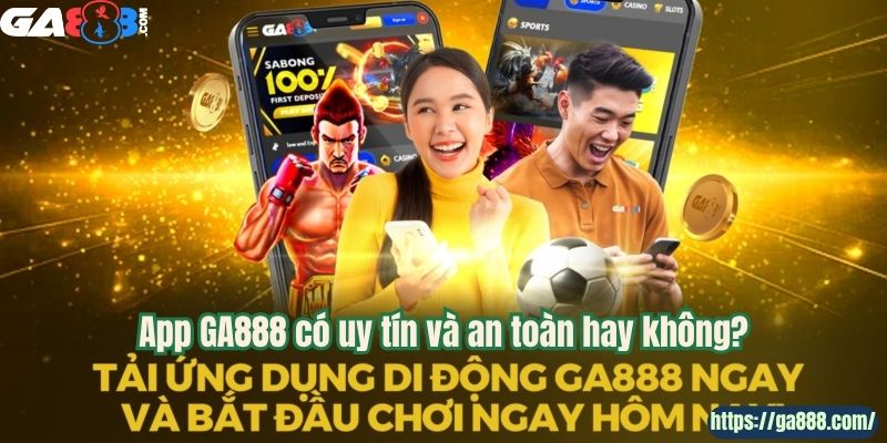 App GA888 có uy tín và an toàn hay không?