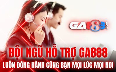 Đội Ngũ Hỗ Trợ GA888 Luôn Đồng Hành Cùng Bạn Mọi Lúc Mọi Nơi