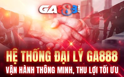 Hệ Thống Đại Lý GA888 – Vận Hành Thông Minh, Thu Lợi Tối Ưu