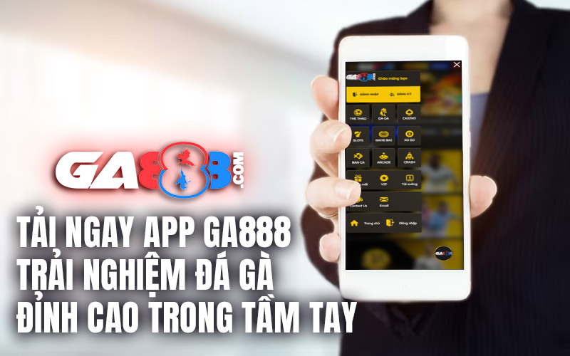 Tải Ngay App GA888 – Trải Nghiệm Đá Gà Đỉnh Cao Trong Tầm Tay